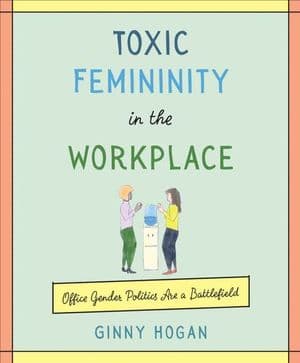 Toxic Femininity in the Workplace