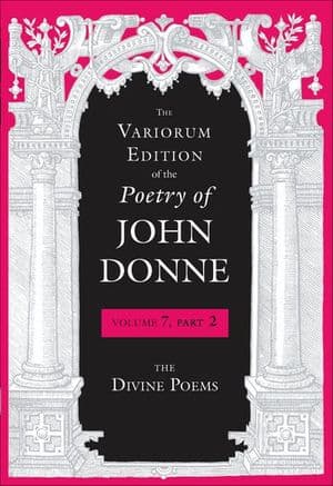 The Variorum Edition of the Poetry of John Donne, Volume 7, Part 2