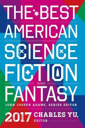 The Best American Science Fiction and Fantasy 2017