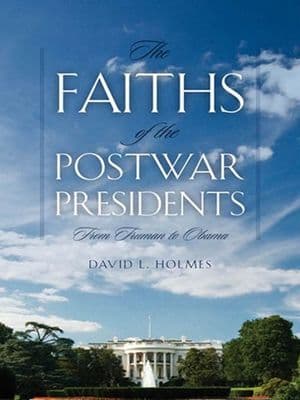 The Faiths of the Postwar Presidents