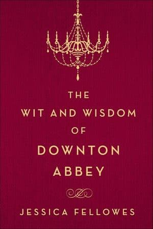 The Wit and Wisdom of Downton Abbey