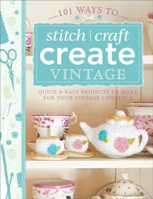 101 Ways to Stitch, Craft, Create Vintage