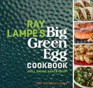 Ray Lampe's Big Green Egg Cookbook