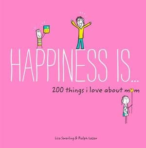 Happiness Is . . . 200 Things I Love About Mom