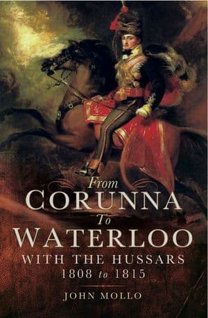 From Corunna to Waterloo: With the Hussars 1808 to 1815