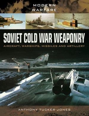 Soviet Cold War Weaponry: Aircraft, Warships, Missiles and Artillery