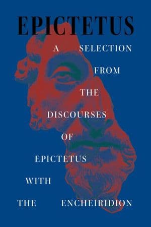 A Selection from the Discourses of Epictetus with the Encheiridion