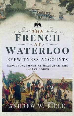 The French at Waterloo—Eyewitness Accounts