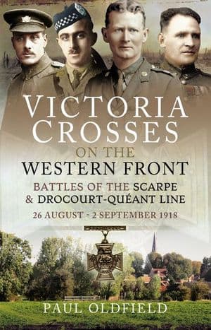 Victoria Crosses on the Western Front – Battles of the Scarpe 1918 and Drocourt-Queant Line