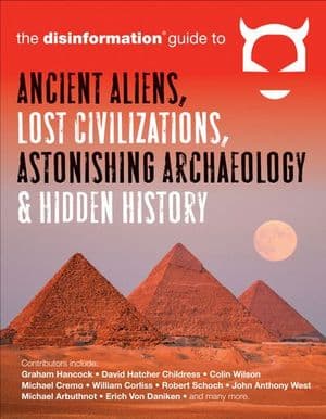 The Disinformation Guide to Ancient Aliens, Lost Civilizations, Astonishing Archaeology & Hidden History