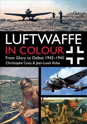 Luftwaffe in Colour: From Glory to Defeat 1942–1945