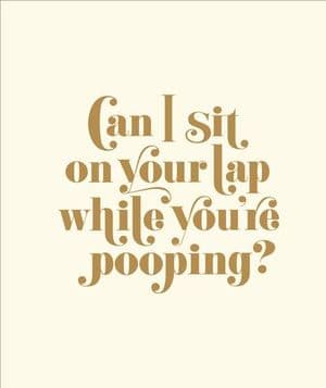 Can I Sit on Your Lap While You're Pooping?