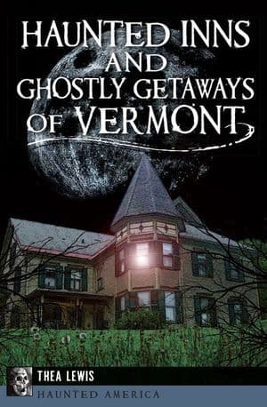 Haunted Inns and Ghostly Getaways of Vermont