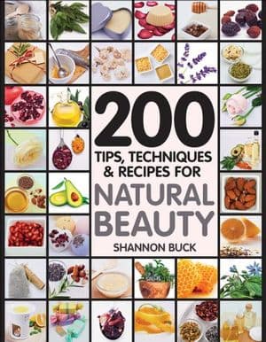 200 Tips, Techniques & Recipes for Natural Beauty