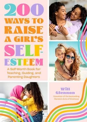 200 Ways to Raise a Girl's Self-Esteem