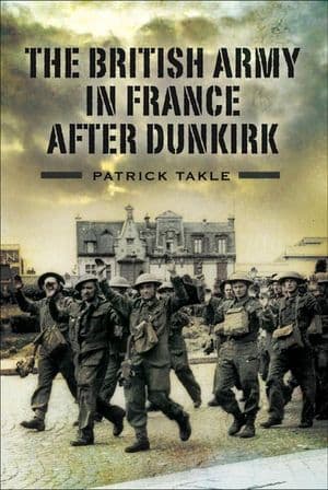 The British Army in France After Dunkirk