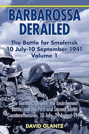 Barbarossa Derailed: The Battle for Smolensk 10 July-10 September 1941