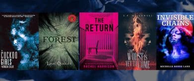 Covers of "The Cuckoo Girls" by Patricia Lillie, "The Forest" by Lisa Quigley, "The Return" by Rachel Harrison, "The Worst Is Yet to Come" by S P Miskowski, and "Invisible Chains" by Michelle Renee Lane